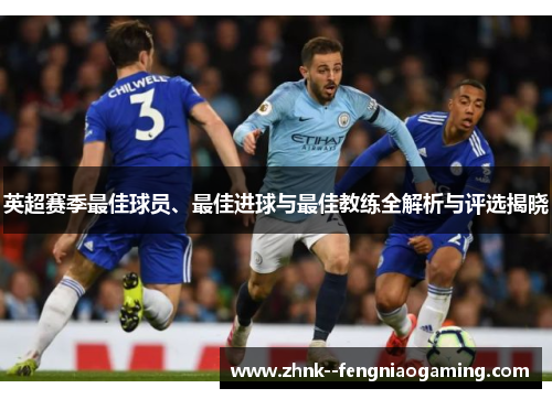 英超赛季最佳球员、最佳进球与最佳教练全解析与评选揭晓 英超赛季最佳球员、最佳进球与最佳教练全解析与评选揭晓
