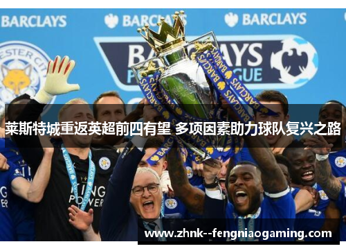 莱斯特城重返英超前四有望 多项因素助力球队复兴之路