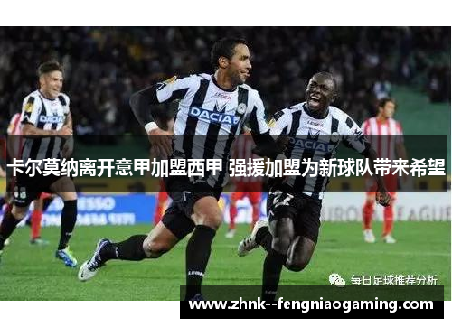 卡尔莫纳离开意甲加盟西甲 强援加盟为新球队带来希望