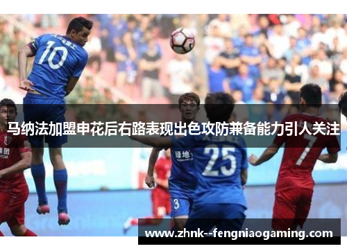 马纳法加盟申花后右路表现出色攻防兼备能力引人关注