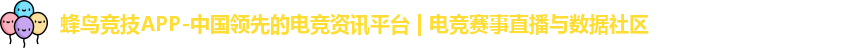 蜂鸟竞技APP-中国领先的电竞资讯平台 | 电竞赛事直播与数据社区